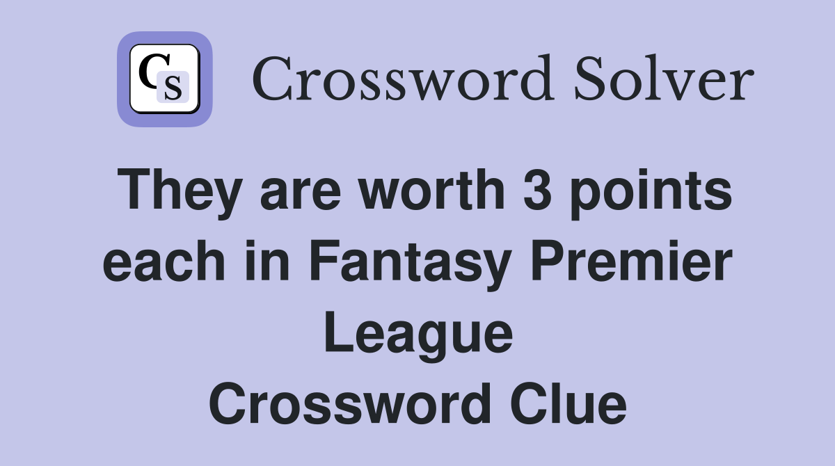 They are worth 3 points each in Fantasy Premier League Crossword Clue