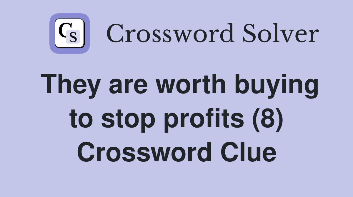 They are worth buying to stop profits (8) Crossword Clue