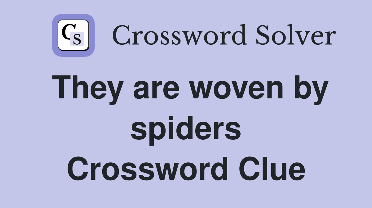 They are woven by spiders Crossword Clue