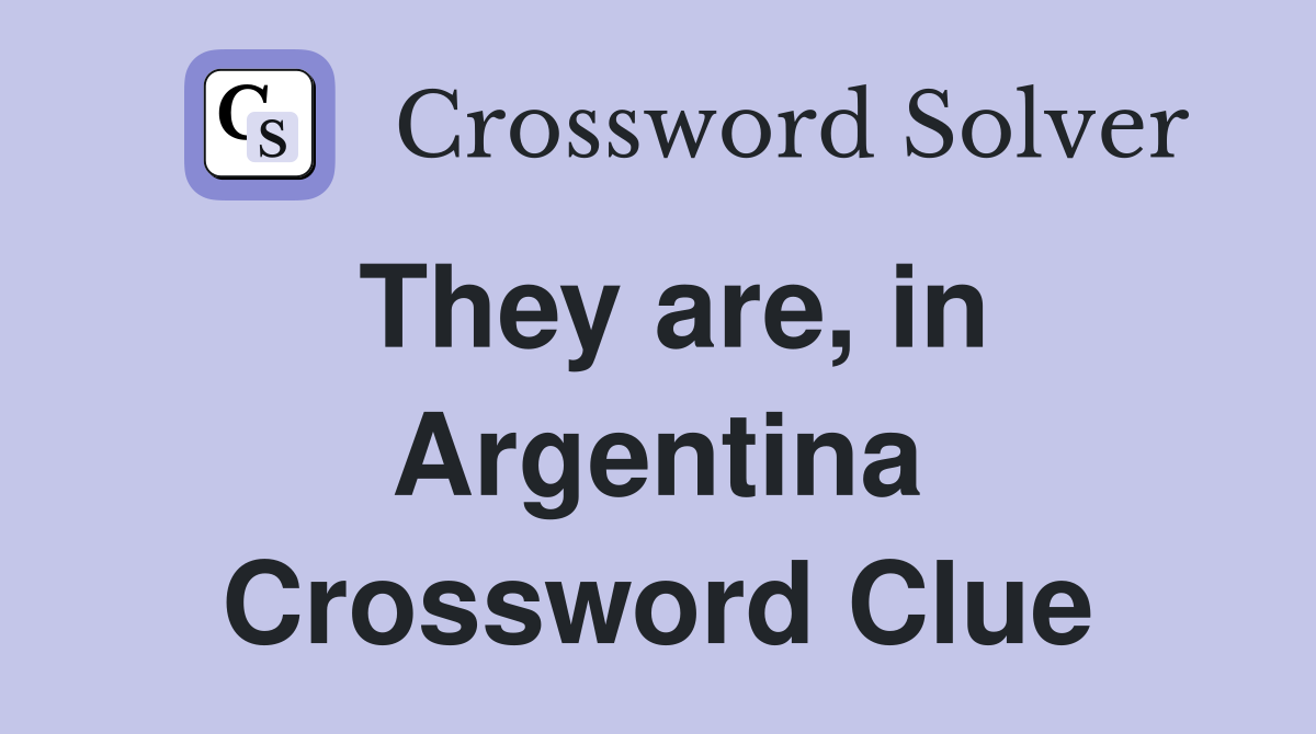 They are, in Argentina Crossword Clue