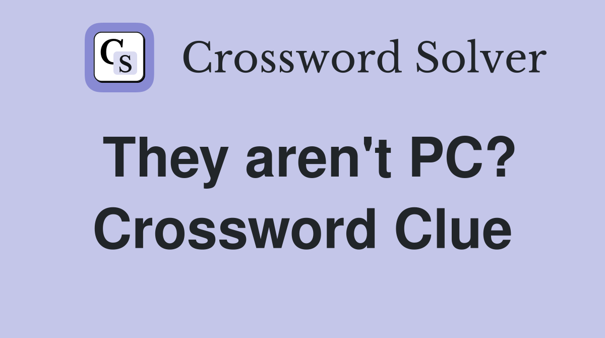 They aren't PC? Crossword Clue