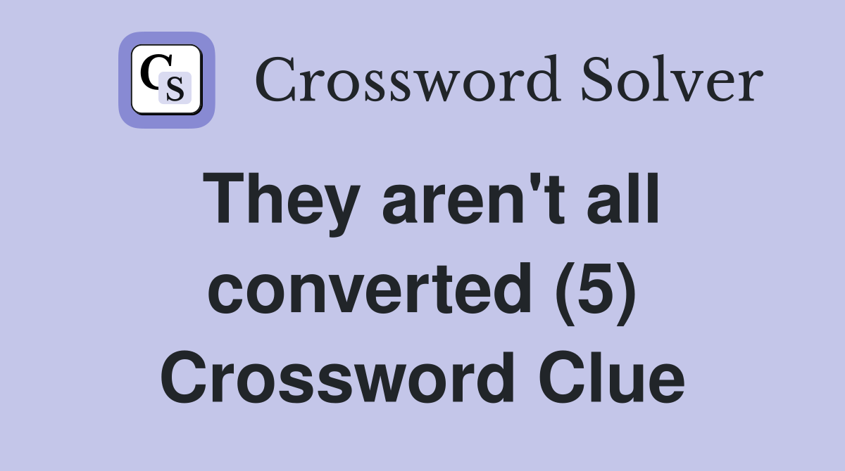 They aren't all converted (5) Crossword Clue