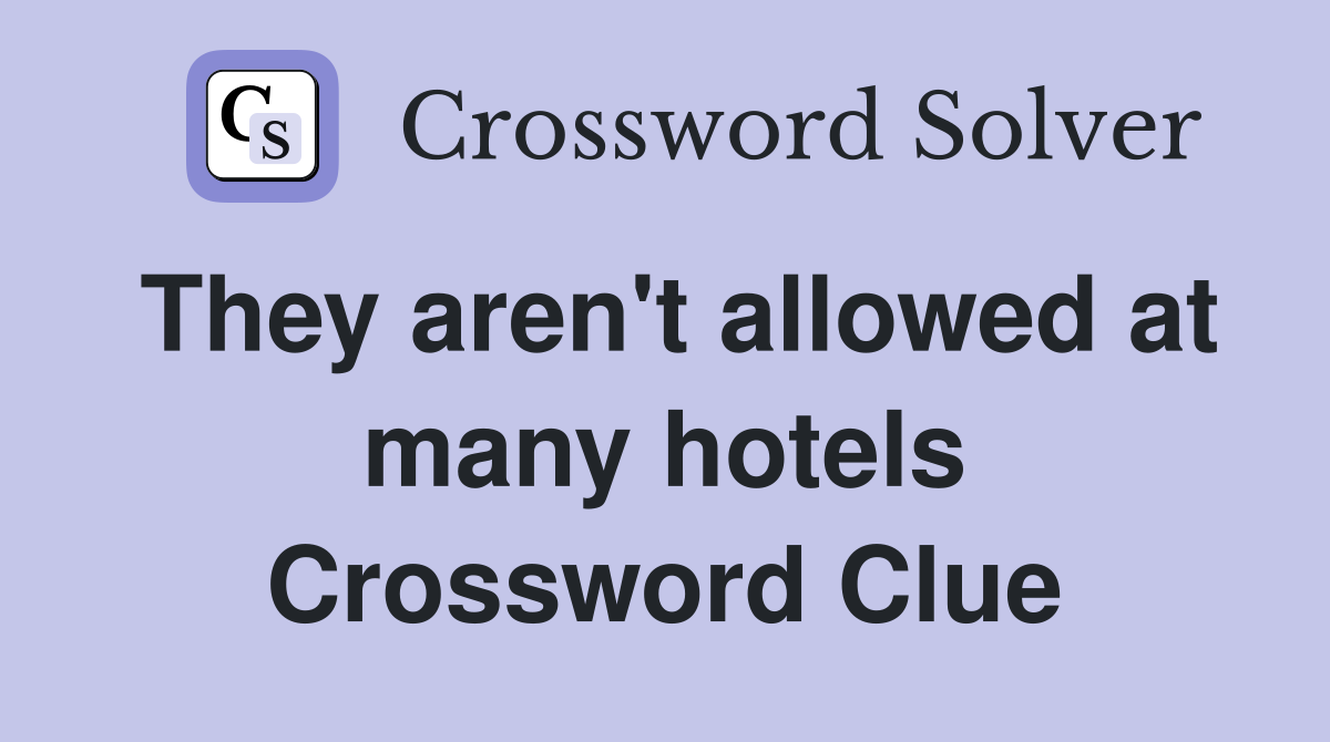 They aren't allowed at many hotels Crossword Clue