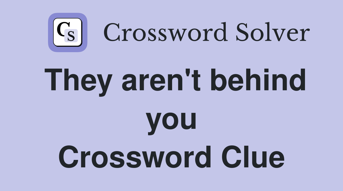 They aren't behind you Crossword Clue
