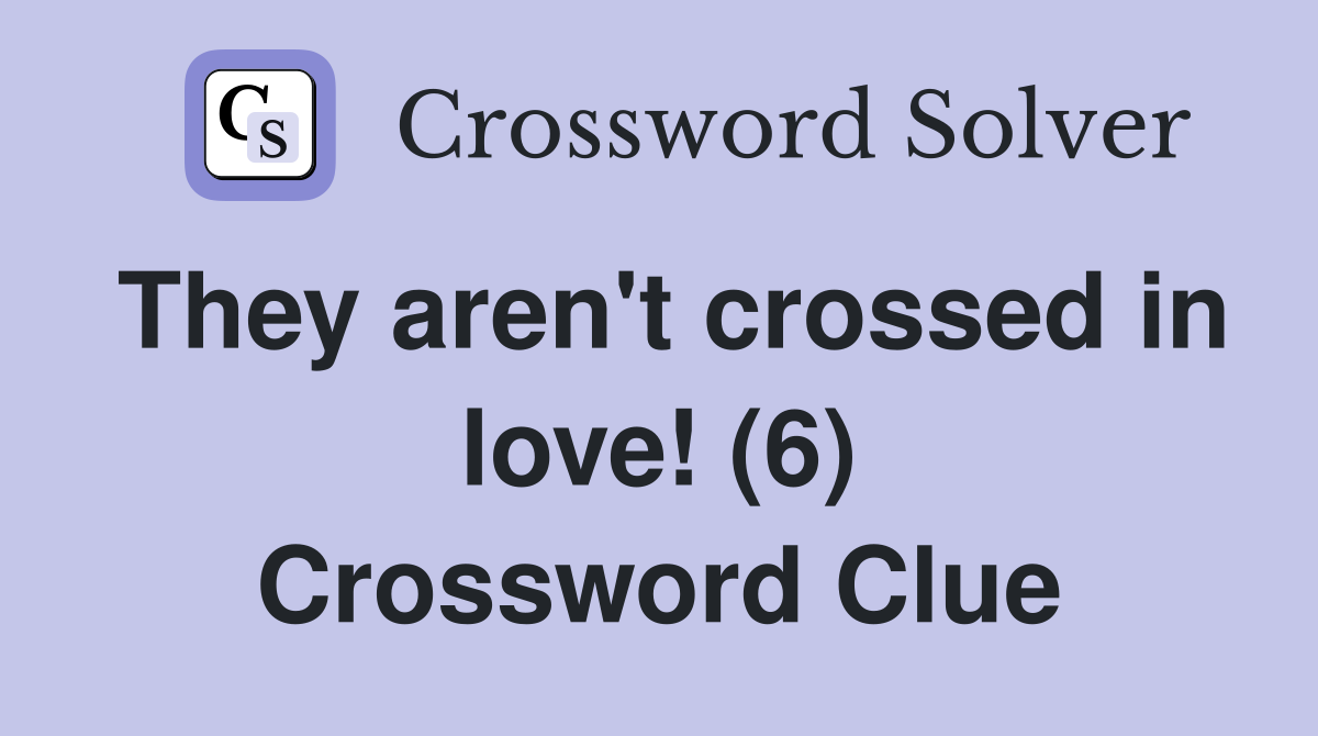 They aren't crossed in love! (6) Crossword Clue