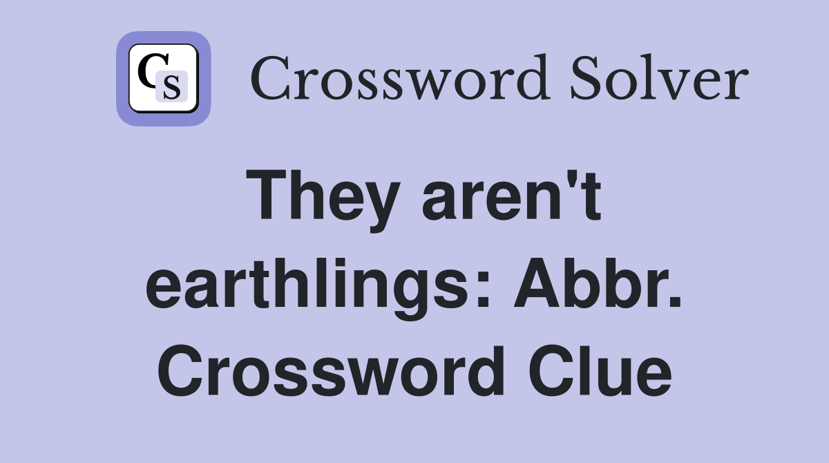 They aren't earthlings: Abbr. Crossword Clue