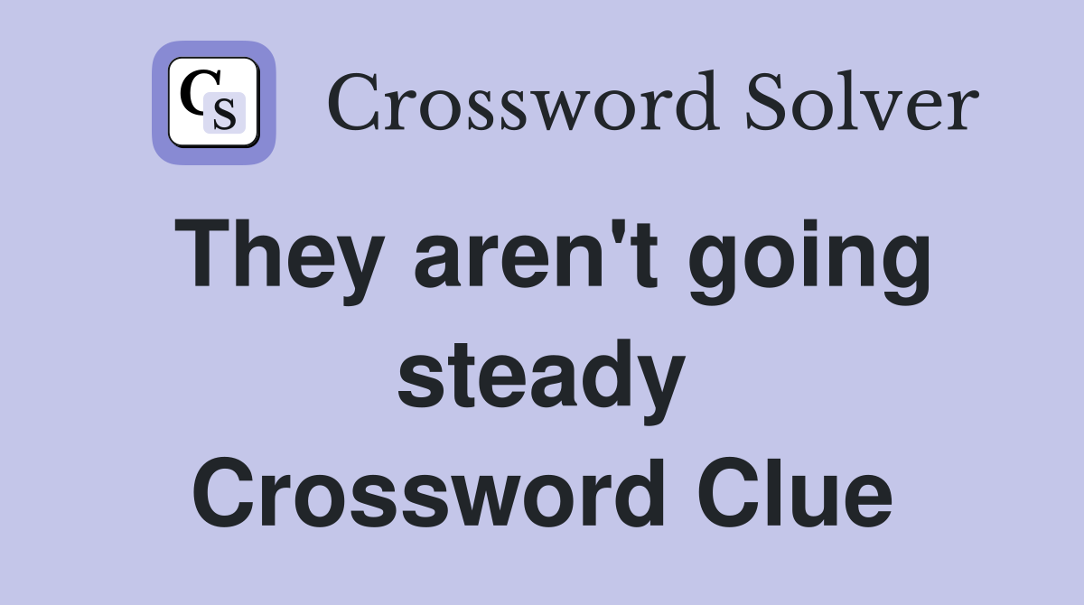 They aren't going steady Crossword Clue