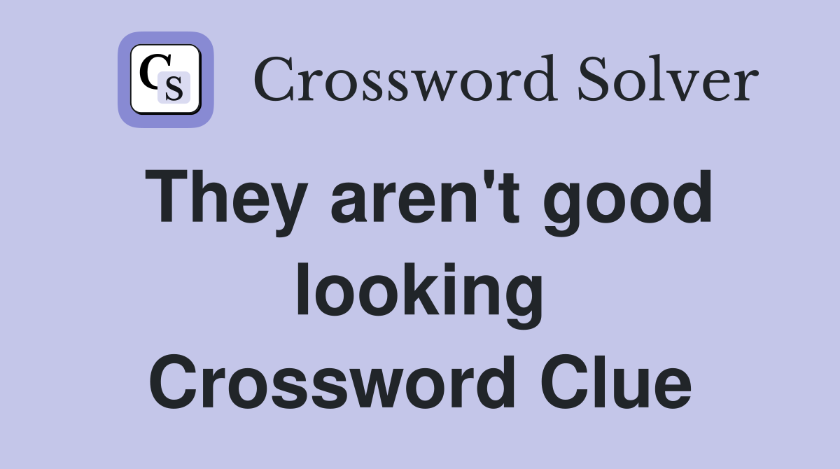 They aren't good looking Crossword Clue