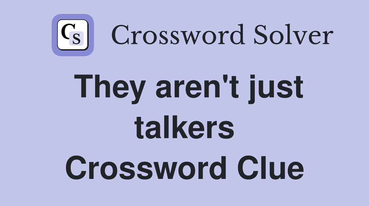 They aren't just talkers Crossword Clue