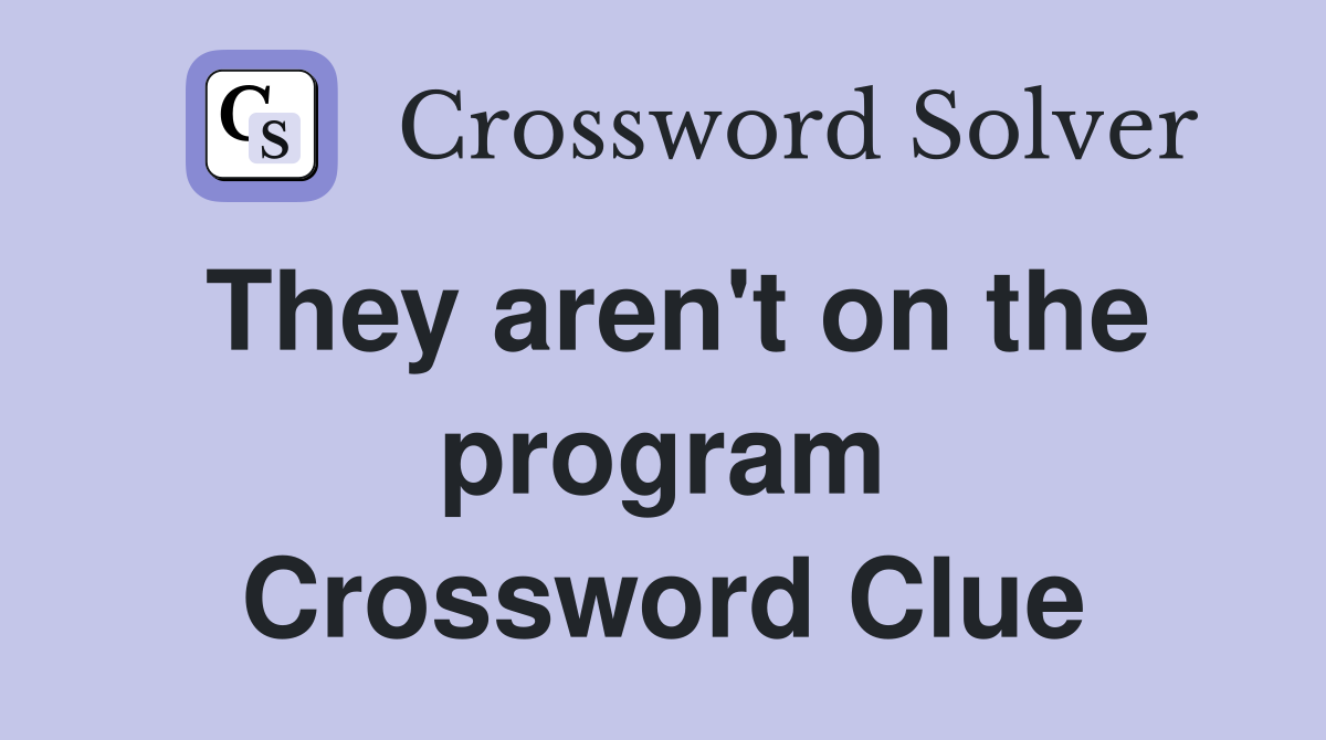 They aren't on the program Crossword Clue