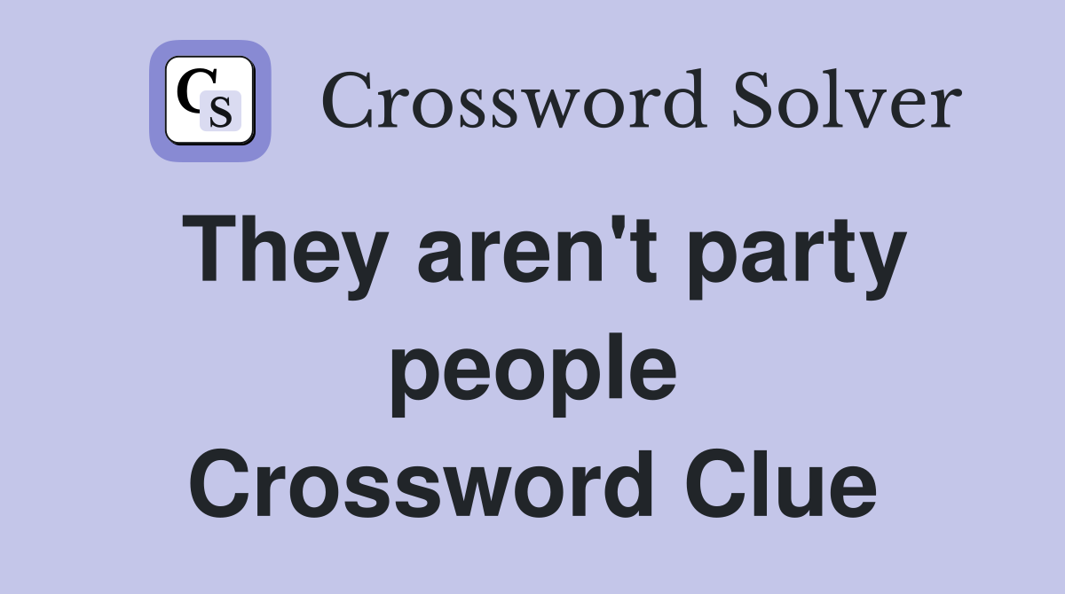 They aren't party people Crossword Clue