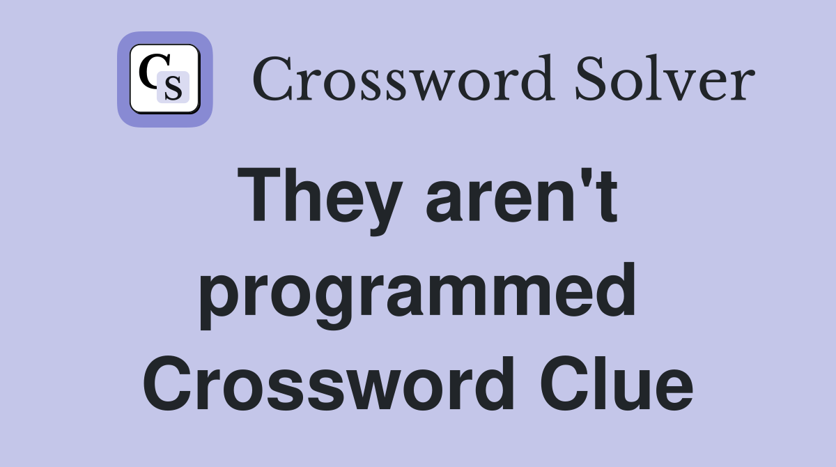 They aren't programmed Crossword Clue