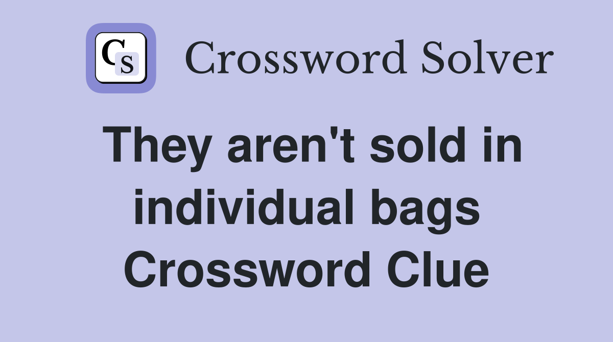 They aren't sold in individual bags Crossword Clue