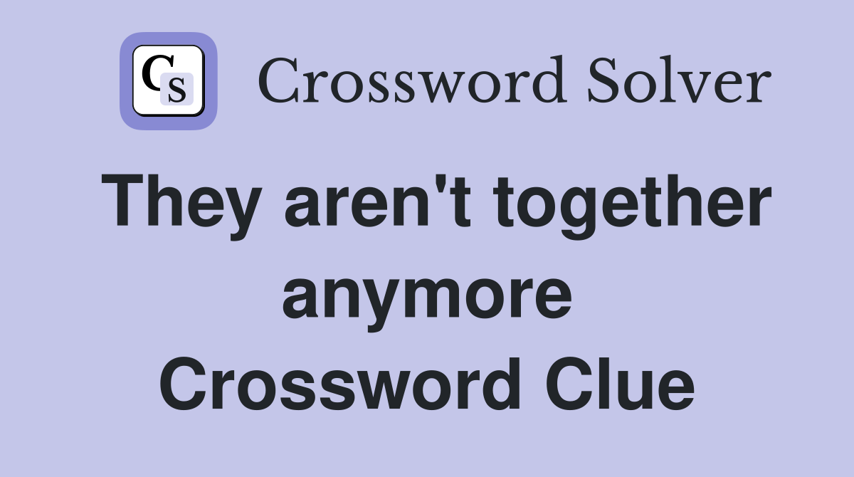 They aren't together anymore Crossword Clue
