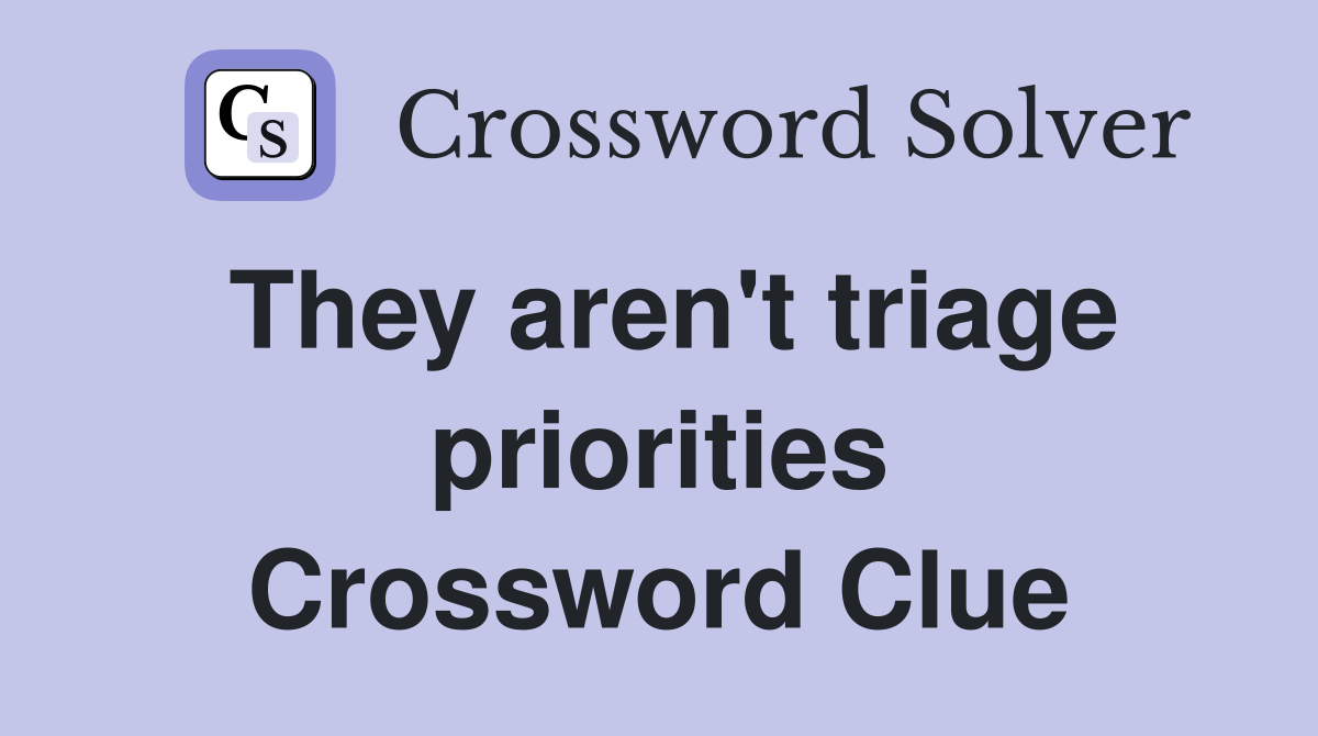 They aren't triage priorities Crossword Clue