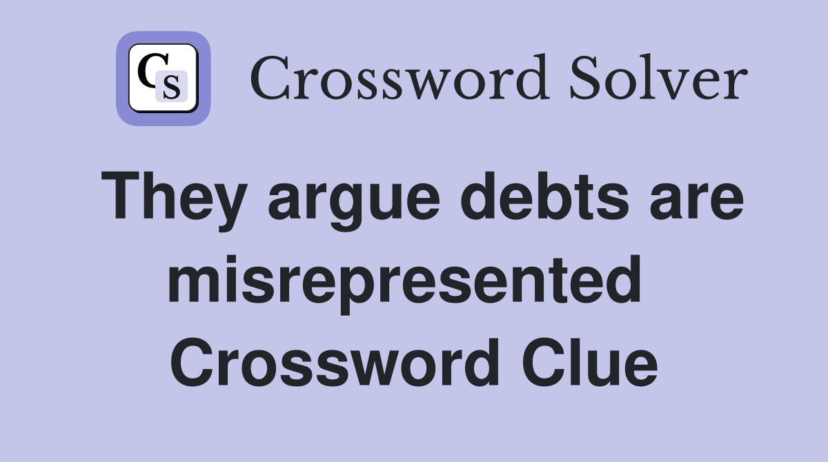 They argue debts are misrepresented  Crossword Clue