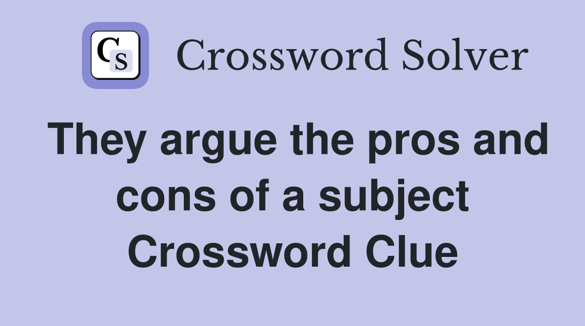 They argue the pros and cons of a subject Crossword Clue