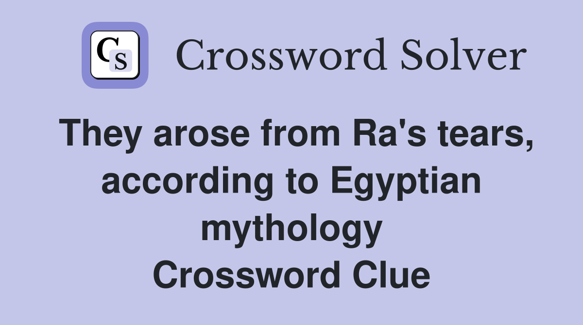 They arose from Ra's tears, according to Egyptian mythology Crossword Clue
