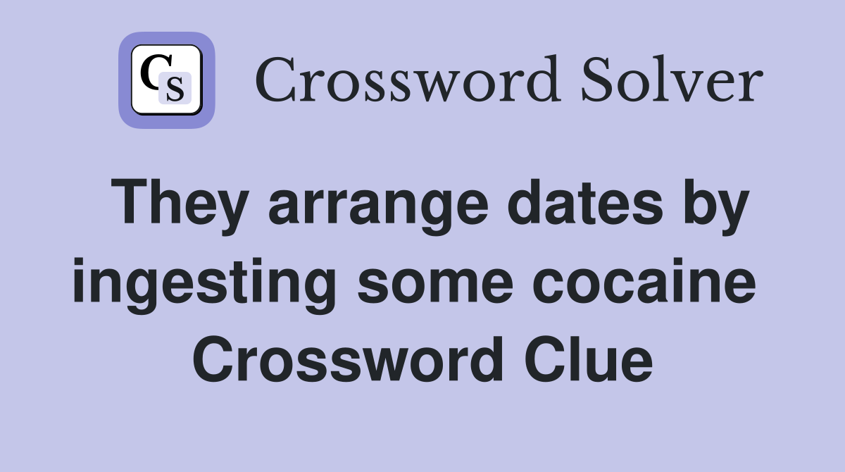 They arrange dates by ingesting some cocaine  Crossword Clue
