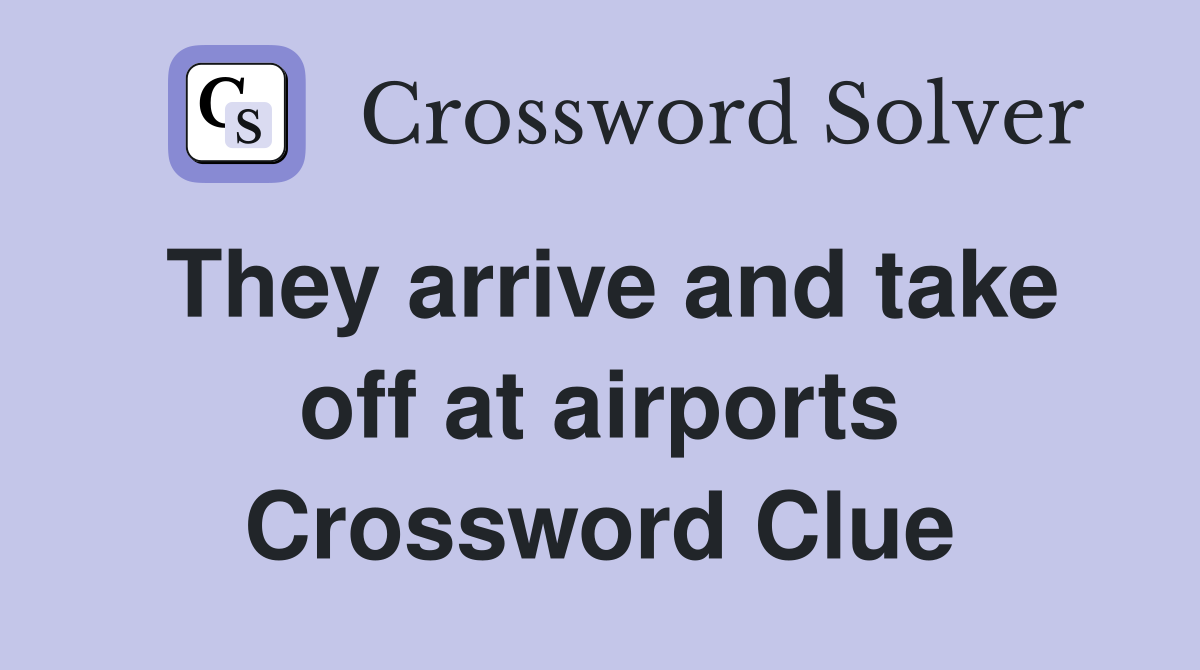 They arrive and take off at airports Crossword Clue