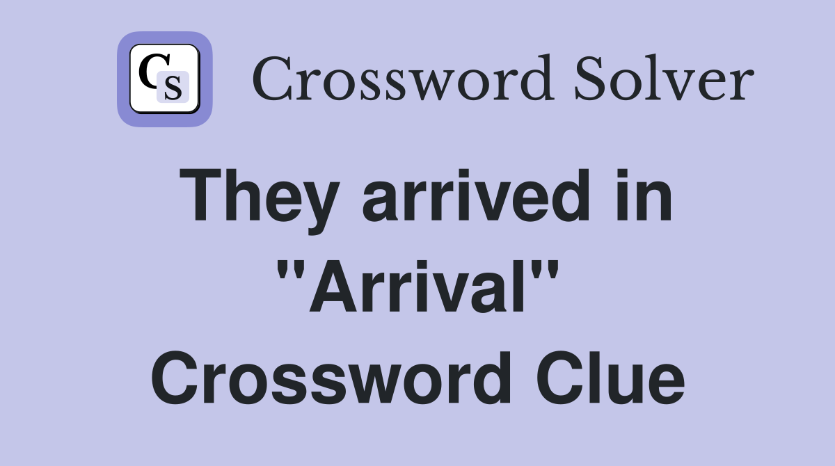 They arrived in "Arrival" Crossword Clue