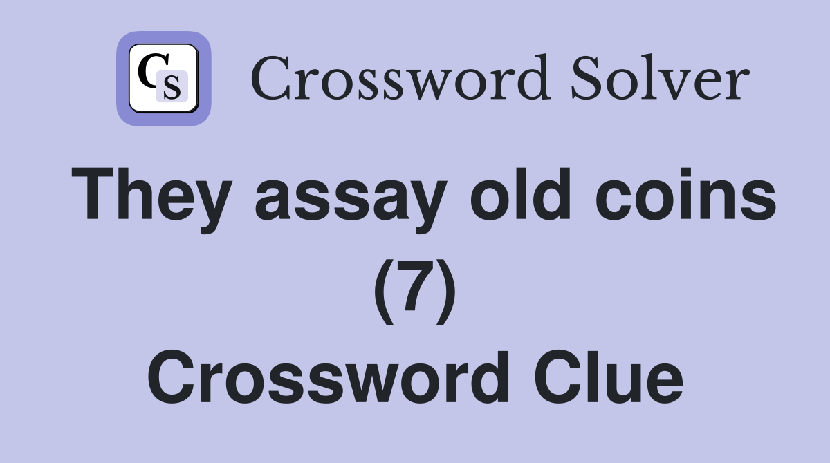 They assay old coins (7) Crossword Clue