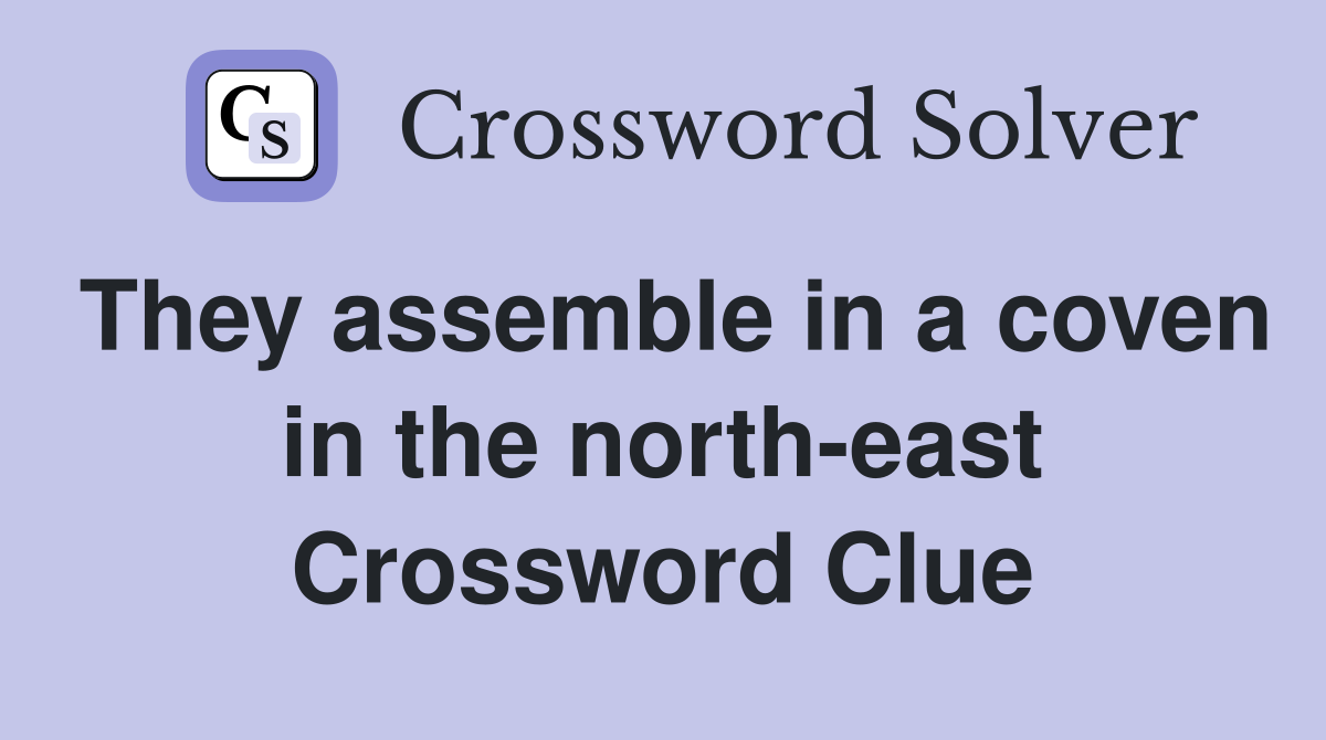 They assemble in a coven in the north-east Crossword Clue
