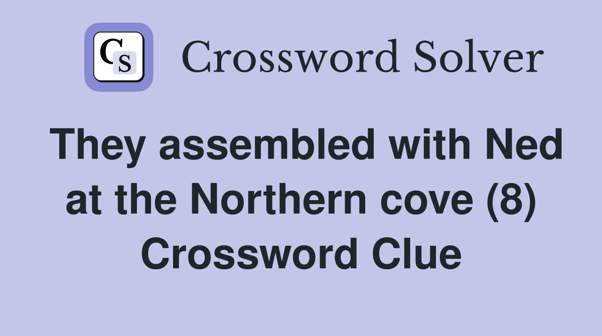 They assembled with Ned at the Northern cove (8) Crossword Clue