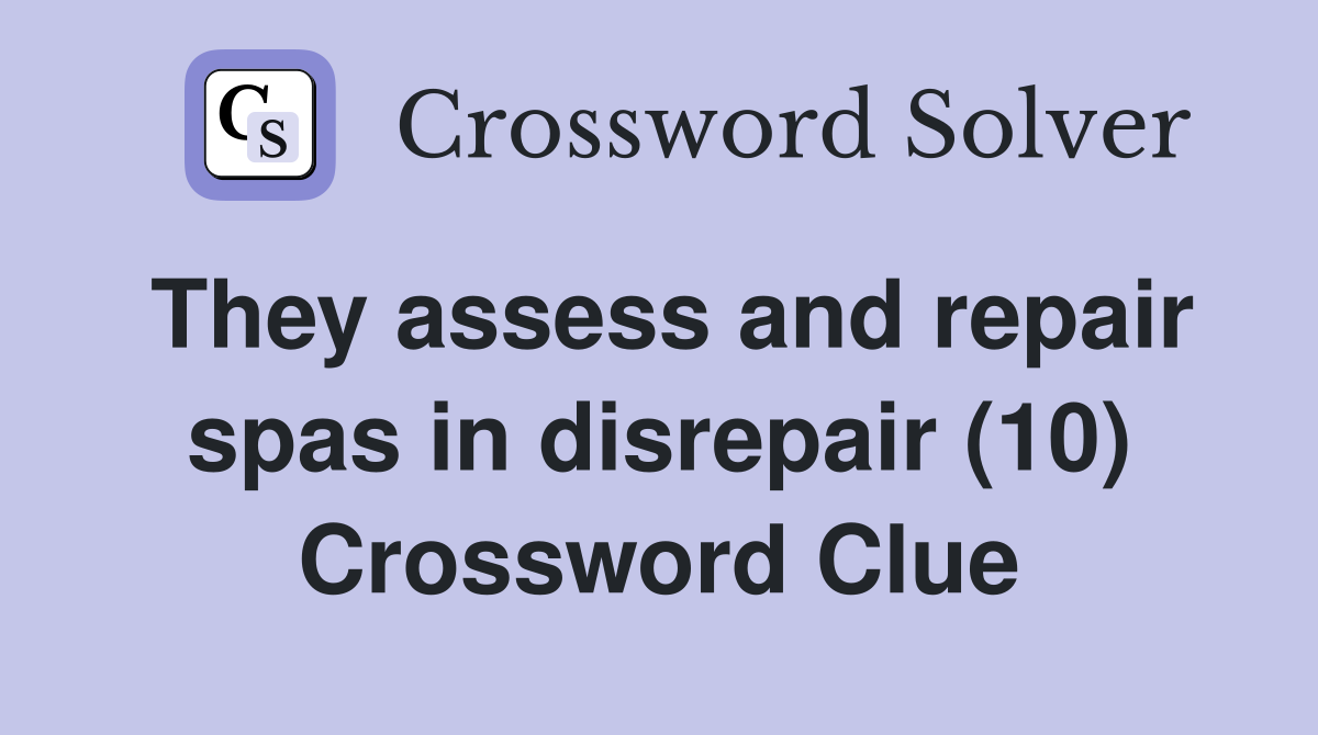 They assess and repair spas in disrepair (10) Crossword Clue