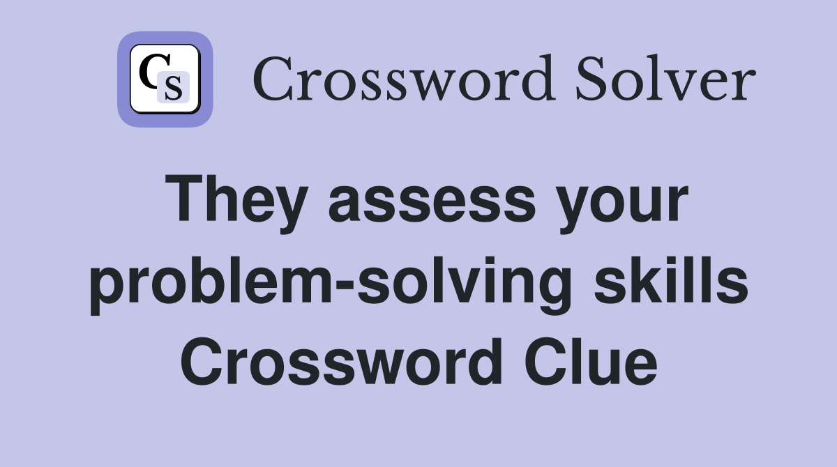 They assess your problem-solving skills Crossword Clue