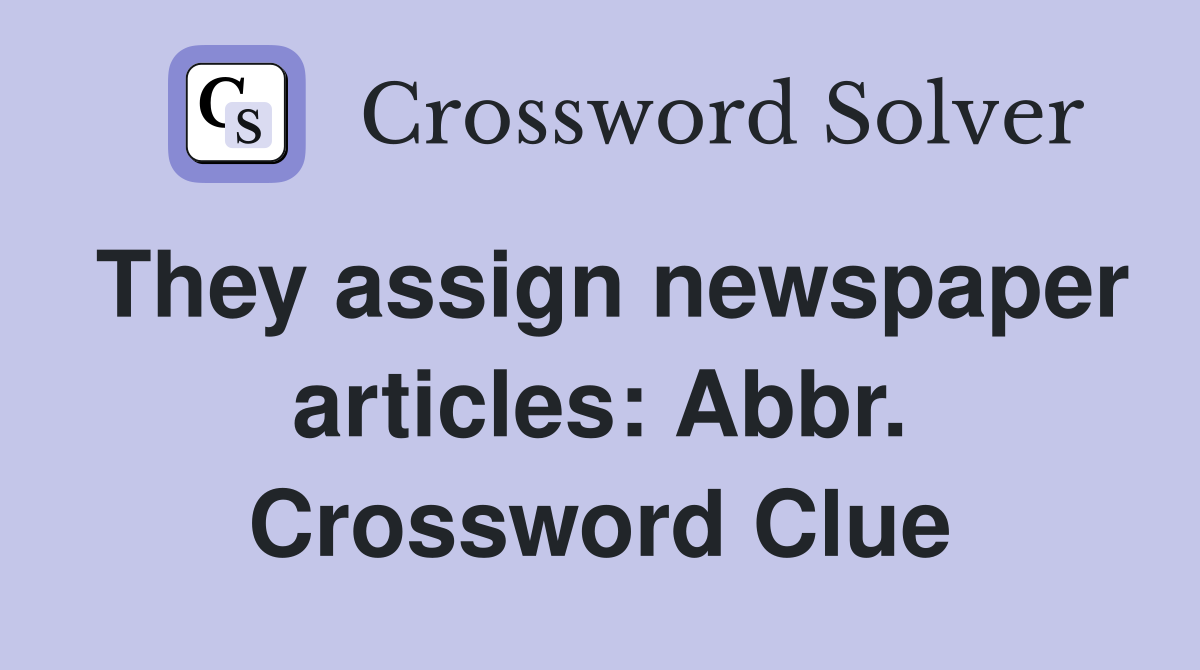 They assign newspaper articles: Abbr. Crossword Clue