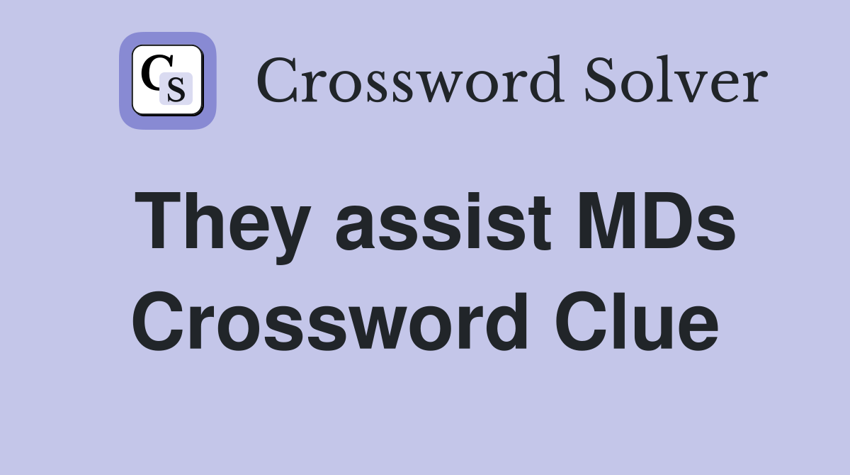 They assist MDs Crossword Clue