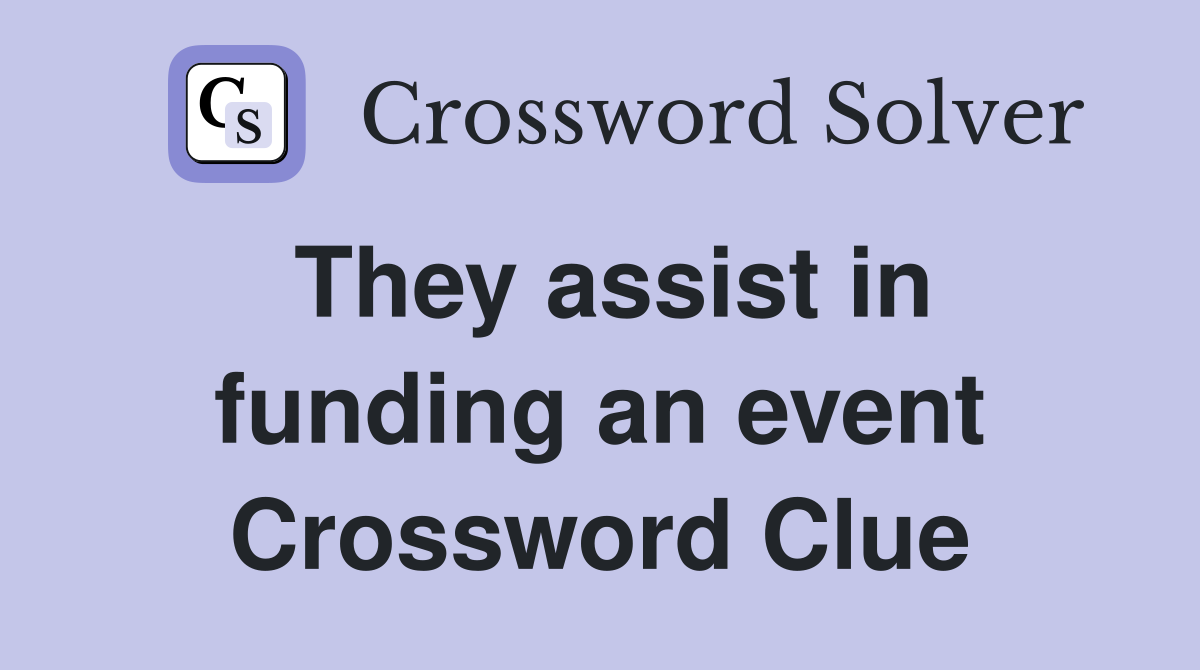 They assist in funding an event Crossword Clue