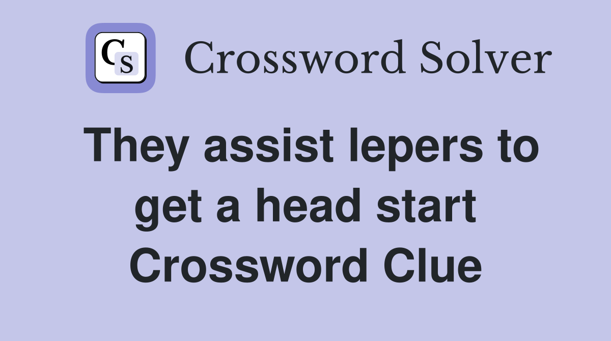 They assist lepers to get a head start Crossword Clue