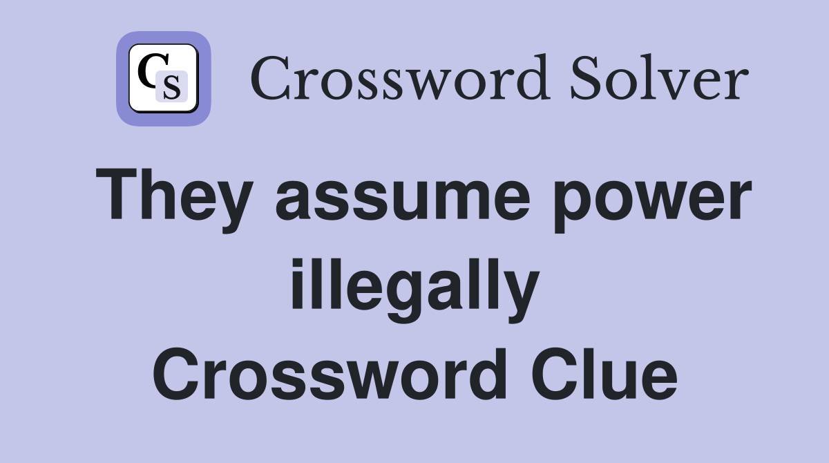 They assume power illegally Crossword Clue