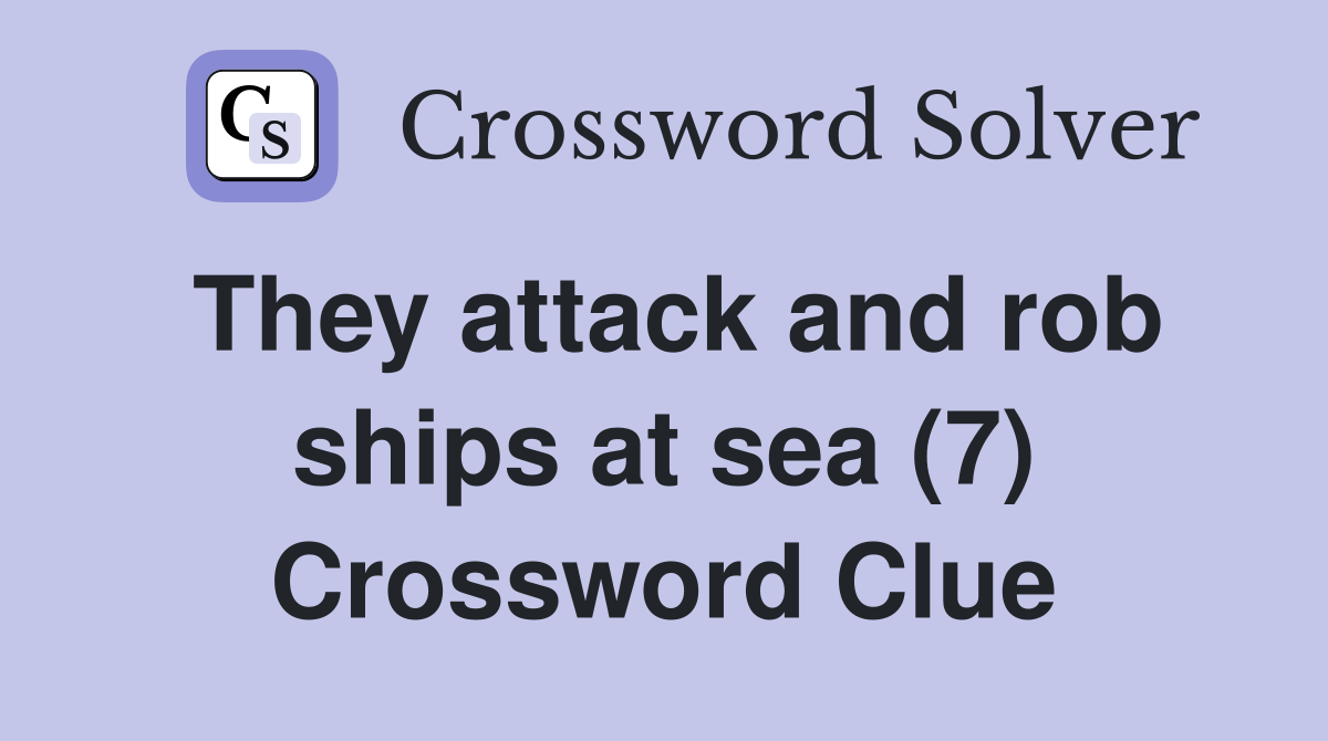 They attack and rob ships at sea (7) Crossword Clue