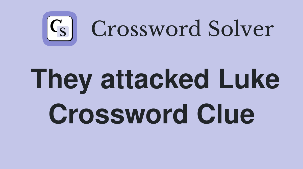They attacked Luke Crossword Clue