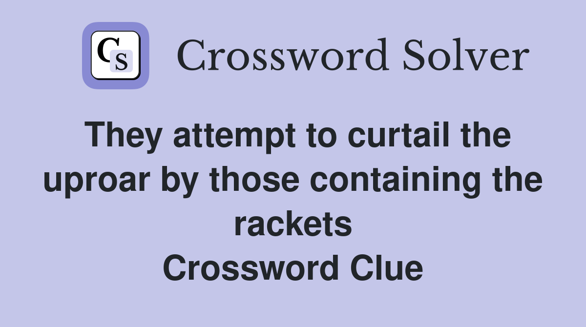 They attempt to curtail the uproar by those containing the rackets Crossword Clue