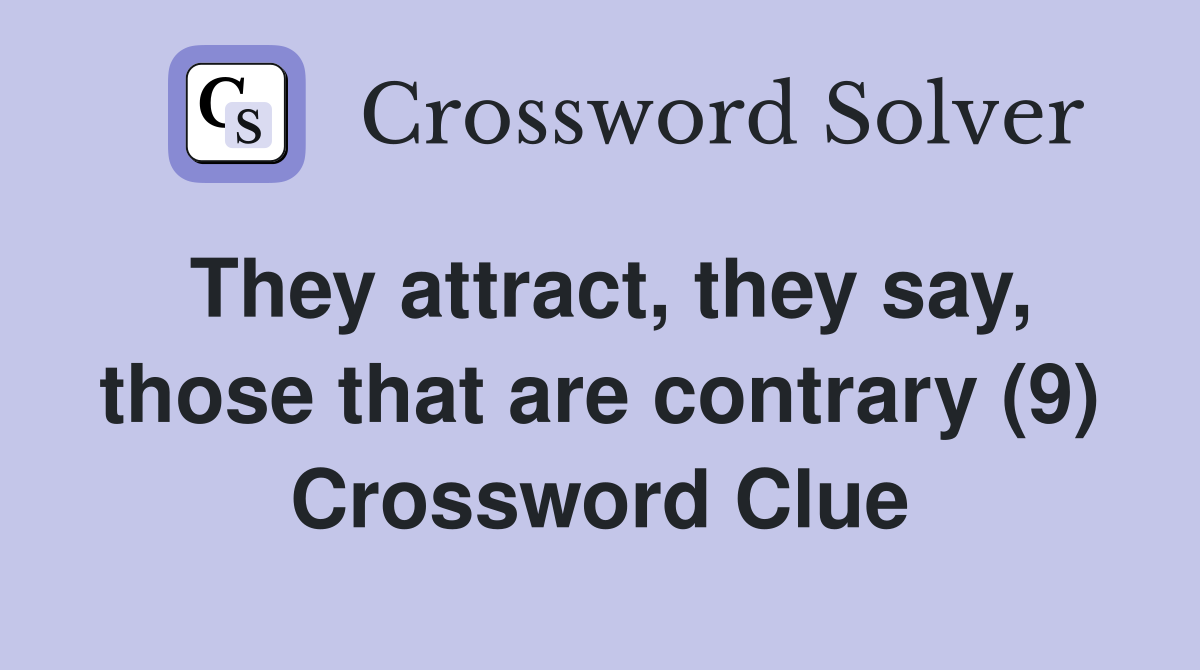 They attract, they say, those that are contrary (9) Crossword Clue