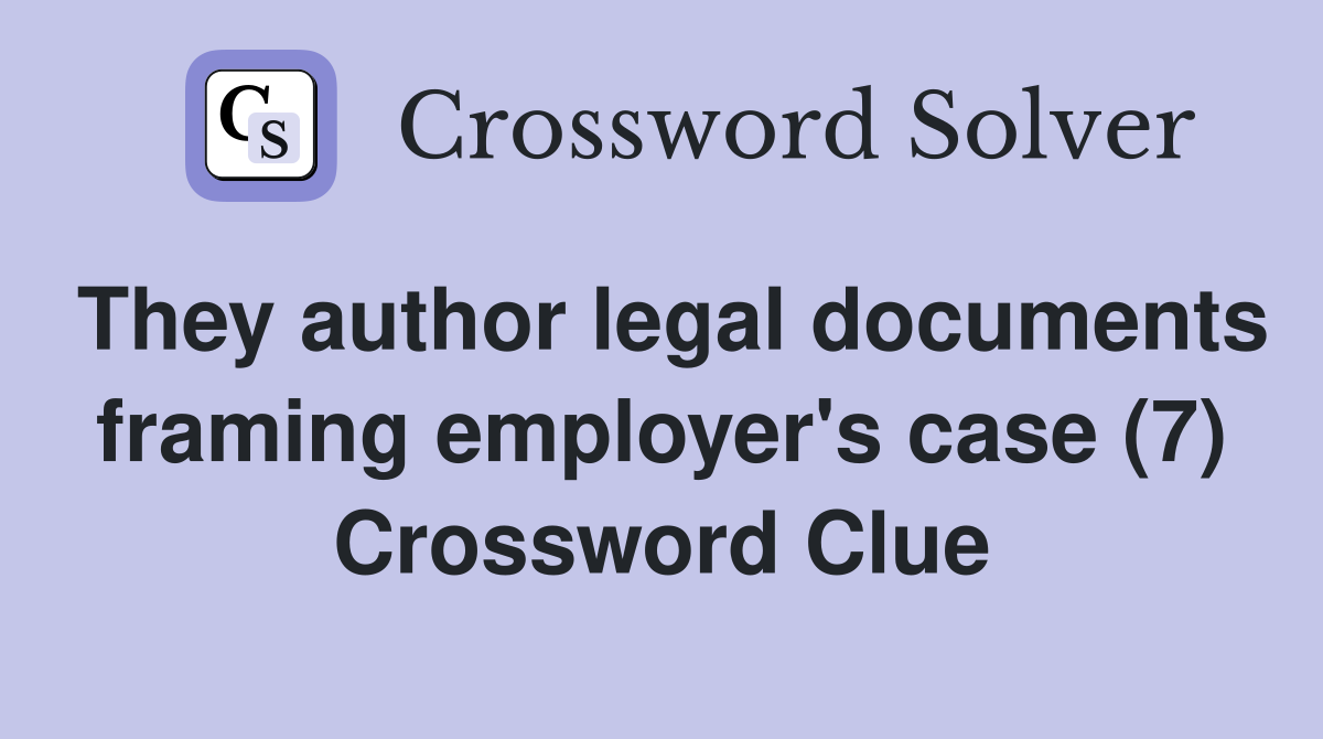 They author legal documents framing employer's case (7) Crossword Clue