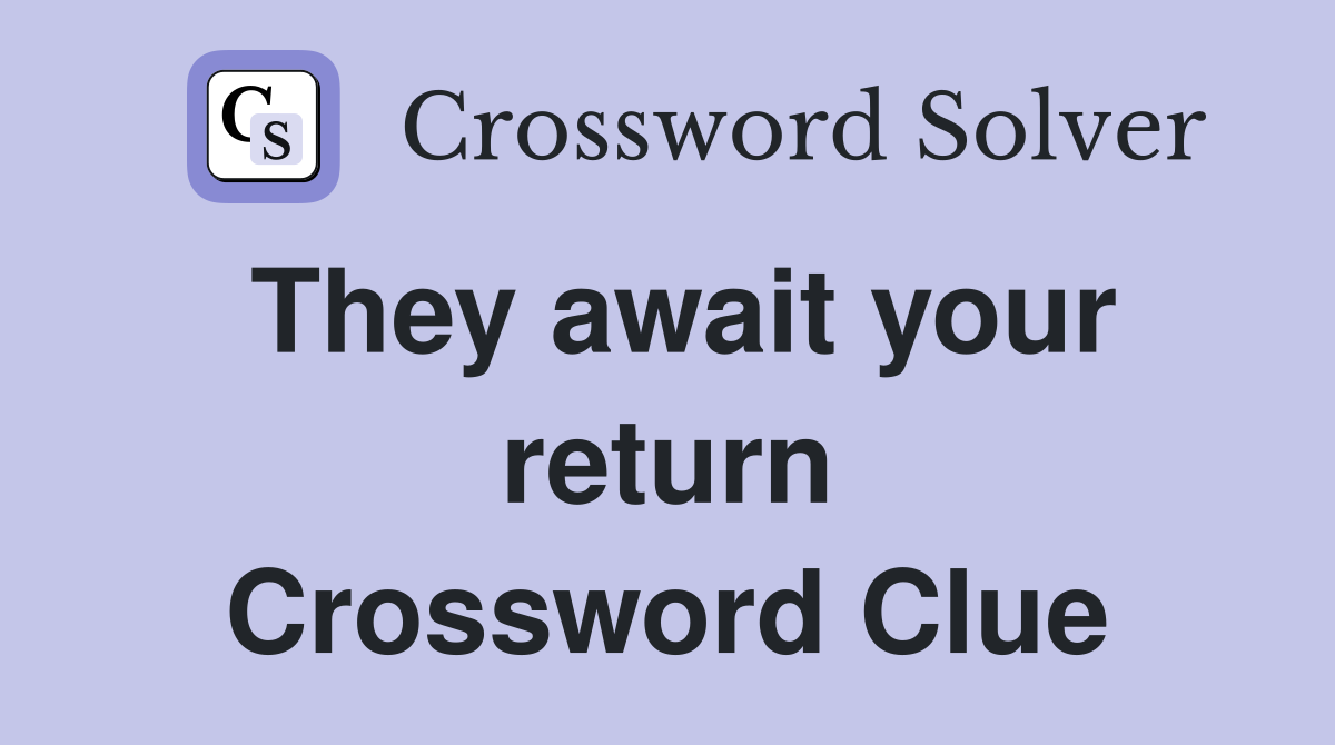 They await your return Crossword Clue