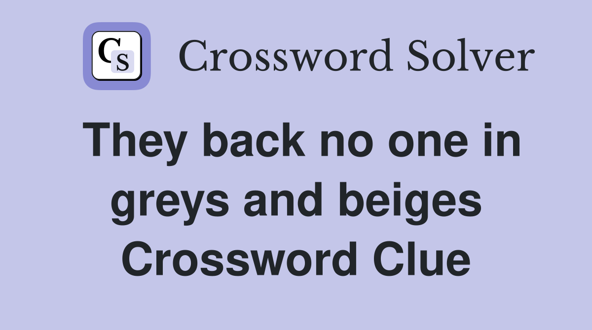 They back no one in greys and beiges Crossword Clue