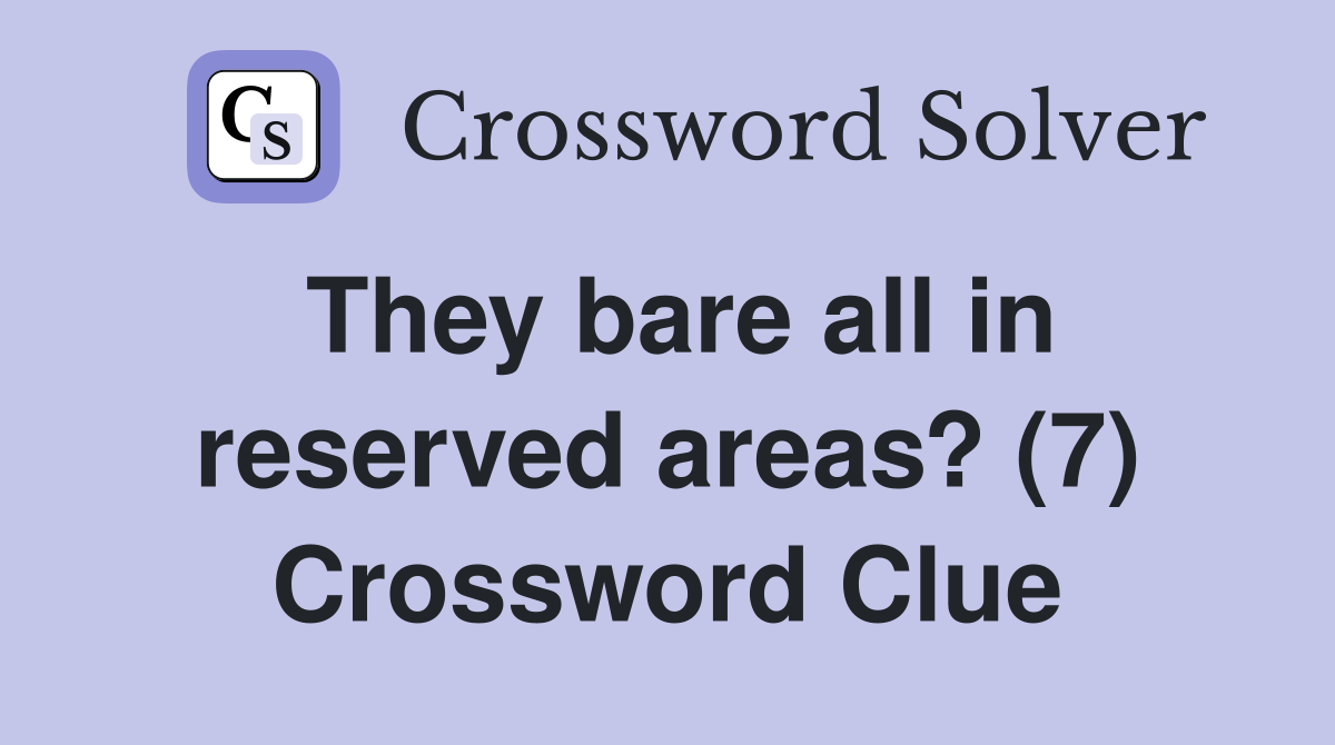 They bare all in reserved areas? (7) Crossword Clue
