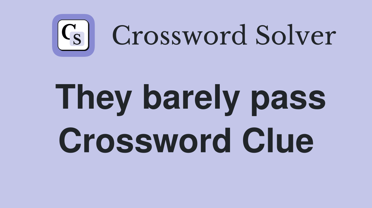 They barely pass Crossword Clue