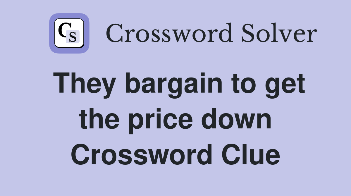 They bargain to get the price down Crossword Clue