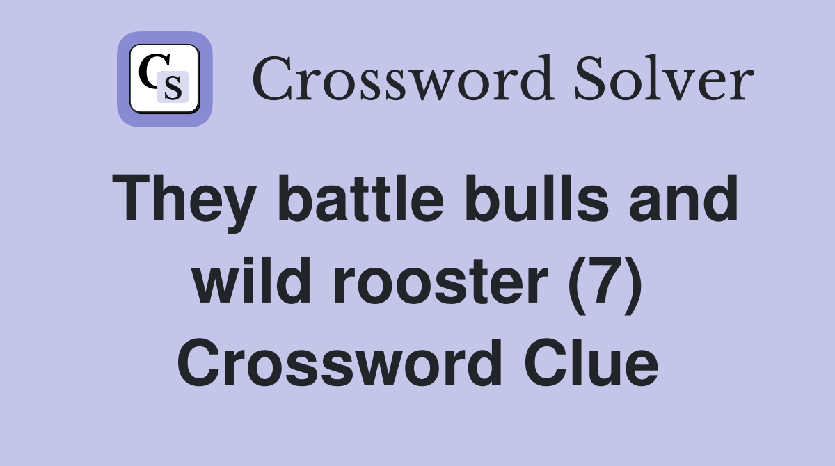 They battle bulls and wild rooster (7) Crossword Clue