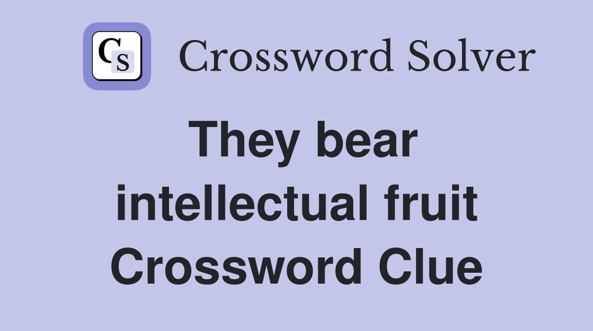 They bear intellectual fruit Crossword Clue