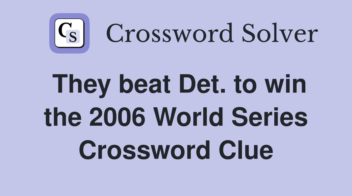 They beat Det. to win the 2006 World Series Crossword Clue