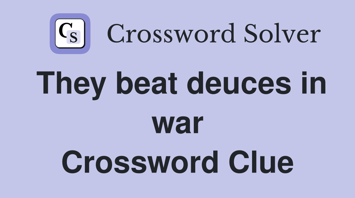 They beat deuces in war Crossword Clue