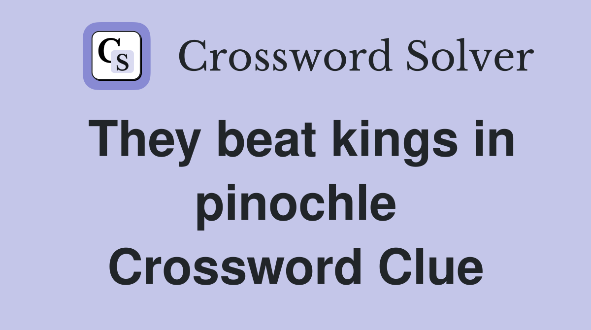 They beat kings in pinochle Crossword Clue